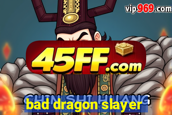 bad dragon slayer